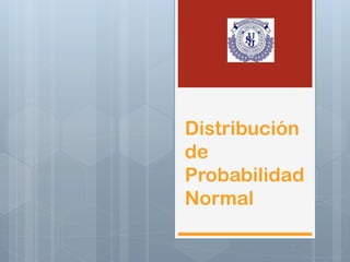 Distribución
de
Probabilidad
Normal
 
