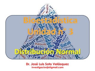 Distribución Normal
Dr. José Luis Soto Velásquez
investigacionjls@gmail.com
 
