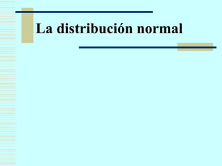 La distribución normal
 