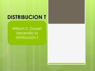DISTRIBUCION T

 William S. Gosset
   desarrollo la
  distribución t
 