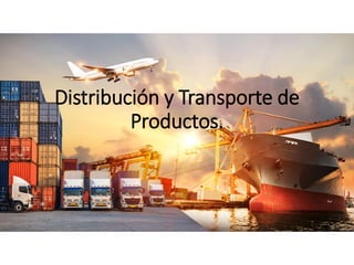 Distribución y Transporte de
Productos.
 