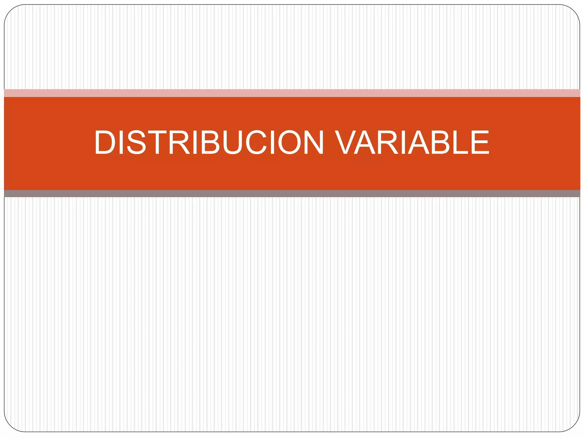 DISTRIBUCION VARIABLE
 