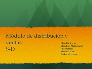 Módulo de distribución y ventasS-D Claudia Starke Maryhon Maldonado Julio Ramos  Mariana Añez  Barbara Liendo 