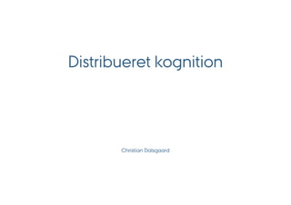 Distribueret kognition




       Christian Dalsgaard
 
