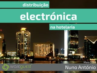 electrónica
distribuição
na hotelaria	
  
Nuno António
Maio 2014
 
