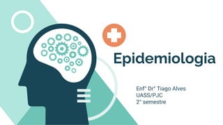 Epidemiologia
Enf° Dr° Tiago Alves
UASS/PJC
2° semestre
 
