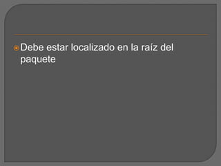 Debe estar localizado en la raíz del paquete