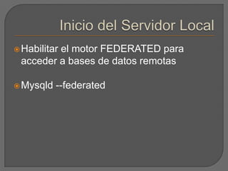 Inicio del Servidor LocalHabilitar el motor FEDERATED para acceder a bases de datos remotasMysqld--federated