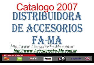 Catalogo 2007 Distribuidora De Accesorios FA-MA http://www.AccesoriosFa-Ma.com.ar 