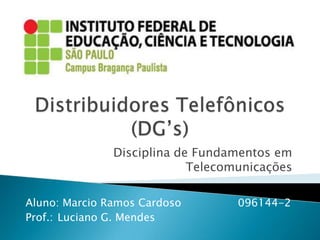 Disciplina de Fundamentos em
Telecomunicações
Aluno: Marcio Ramos Cardoso
Prof.: Luciano G. Mendes

096144-2

 