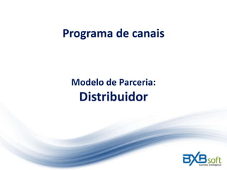 Programa de canais

Modelo de Parceria:

Distribuidor

 