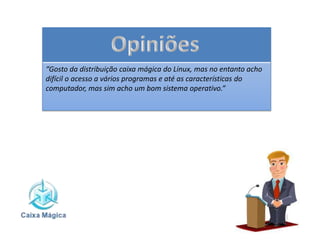 Características
Usa o ambiente de trabalho XCFE.
É caracterizado também por usar aplicativos
 GTK, projectados para usar menos recursos.
 