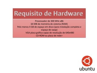 Vantagens

Inclui a ferramenta SUDO, para tarefas
 administrativas.
Permite a utilização do sistema por vários
 utilizadores.
Inclui caracteres que não existem no alfabeto
 Latino.
 