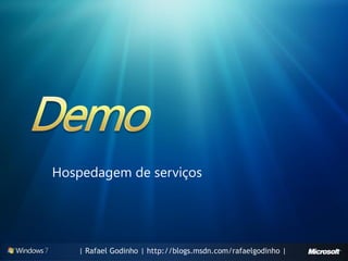 Hospedagem de serviços




   | Rafael Godinho | http://blogs.msdn.com/rafaelgodinho |
 