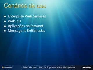    Enterprise Web Services
   Web 2.0
   Aplicações na Intranet
   Mensagens Enfileiradas




           | Rafael Godinho | http://blogs.msdn.com/rafaelgodinho |
 