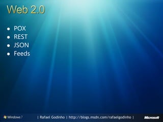    POX
   REST
   JSON
   Feeds




            | Rafael Godinho | http://blogs.msdn.com/rafaelgodinho |
 