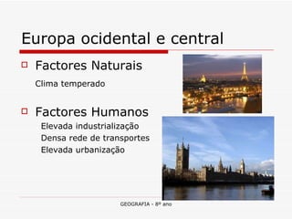 Europa ocidental e central Factores Naturais Clima temperado Factores Humanos Elevada industrialização Densa rede de transportes Elevada urbanização 