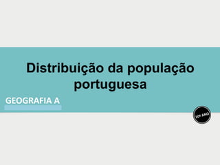 Distribuição da população
portuguesa
 