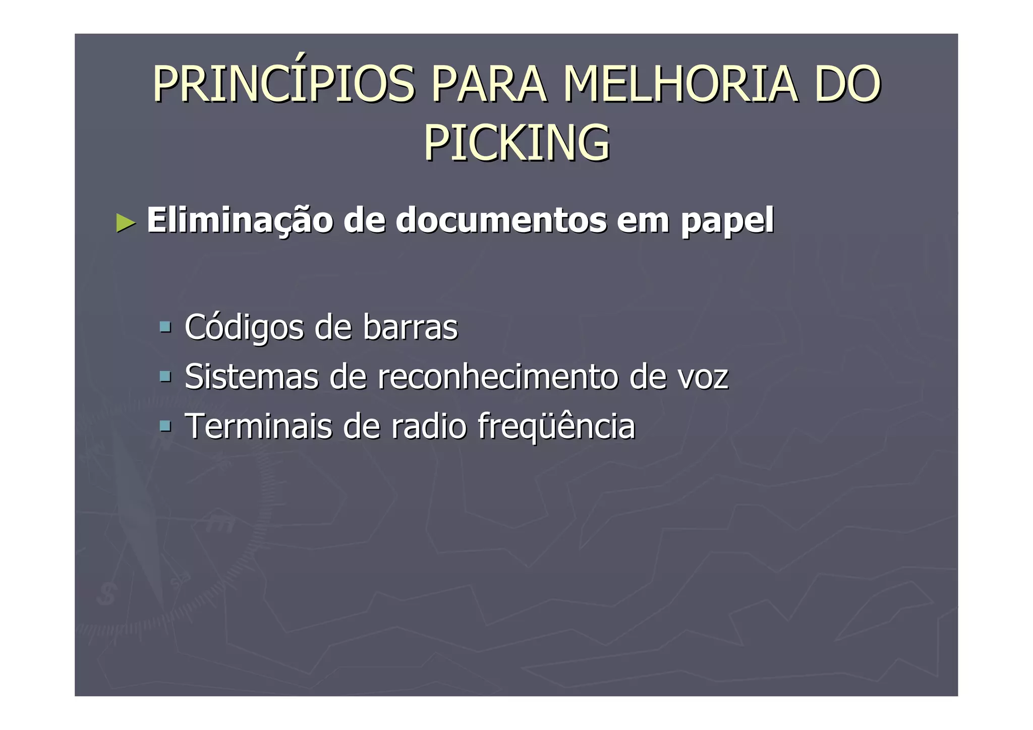 PRINCÍPIOS PARA MELHORIA DO
PICKING
► Eliminação

de documentos em papel

Códigos de barras
Sistemas de reconhecimento de voz
Terminais de radio freqüência

 