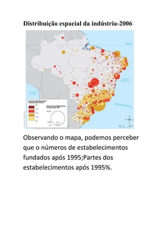 Distribuição espacial da indústria-2006
Observando o mapa, podemos perceber
que o números de estabelecimentos
fundados após 1995;Partes dos
estabelecimentos após 1995%.
 