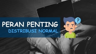PERAN PENTING
DISTRIBUSI NORMAL
 