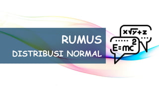 RUMUS
DISTRIBUSI NORMAL
 