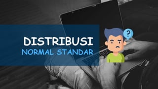 DISTRIBUSI
NORMAL STANDAR
 