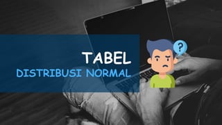 TABEL
DISTRIBUSI NORMAL
 
