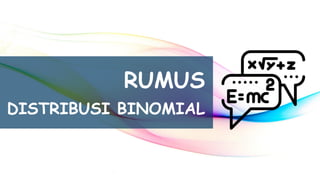 RUMUS
DISTRIBUSI BINOMIAL
 
