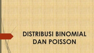 DISTRIBUSI BINOMIAL
DAN POISSON
 