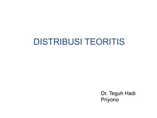 DISTRIBUSI TEORITIS
Dr. Teguh Hadi
Priyono
 