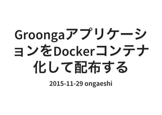 Groonga
Docker
2015-11-29 ongaeshi
 