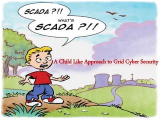 A Child Like Approach to Grid Cyber Security
 
