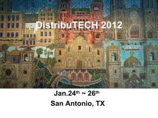 Jan.24th
~ 26th
San Antonio, TX
DistribuTECH 2012
 