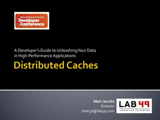 A Developer’s Guide to Unleashing Your Data
in High-Performance Applications




                                         Marc Jacobs
                                            Director
                                   marcja@lab49.com
