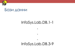 Бази данни


       InfoSys.Lab.DB.1-1
                .
                .
                .
       InfoSys.Lab.DB.3-9
 