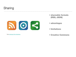 Sharing shareable formats (RSS; JSON) advantages limitations Creative Commons From:  alexkingorg Flickr photostream 