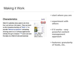 Making it Work start where you are experiment with others if it works - very powerful content management approach features: granularity of feeds, etc. 