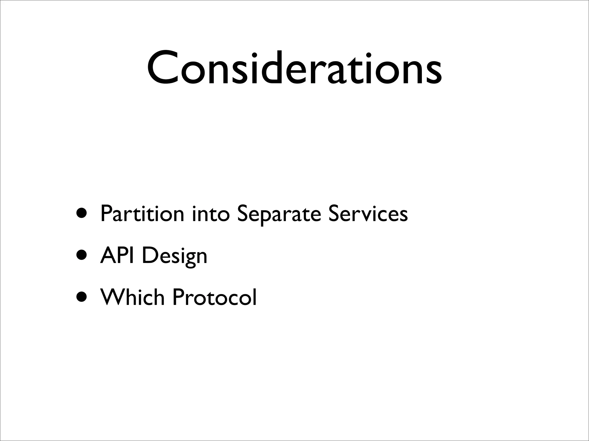 Considerations

• Partition into Separate Services
• API Design
• Which Protocol
 