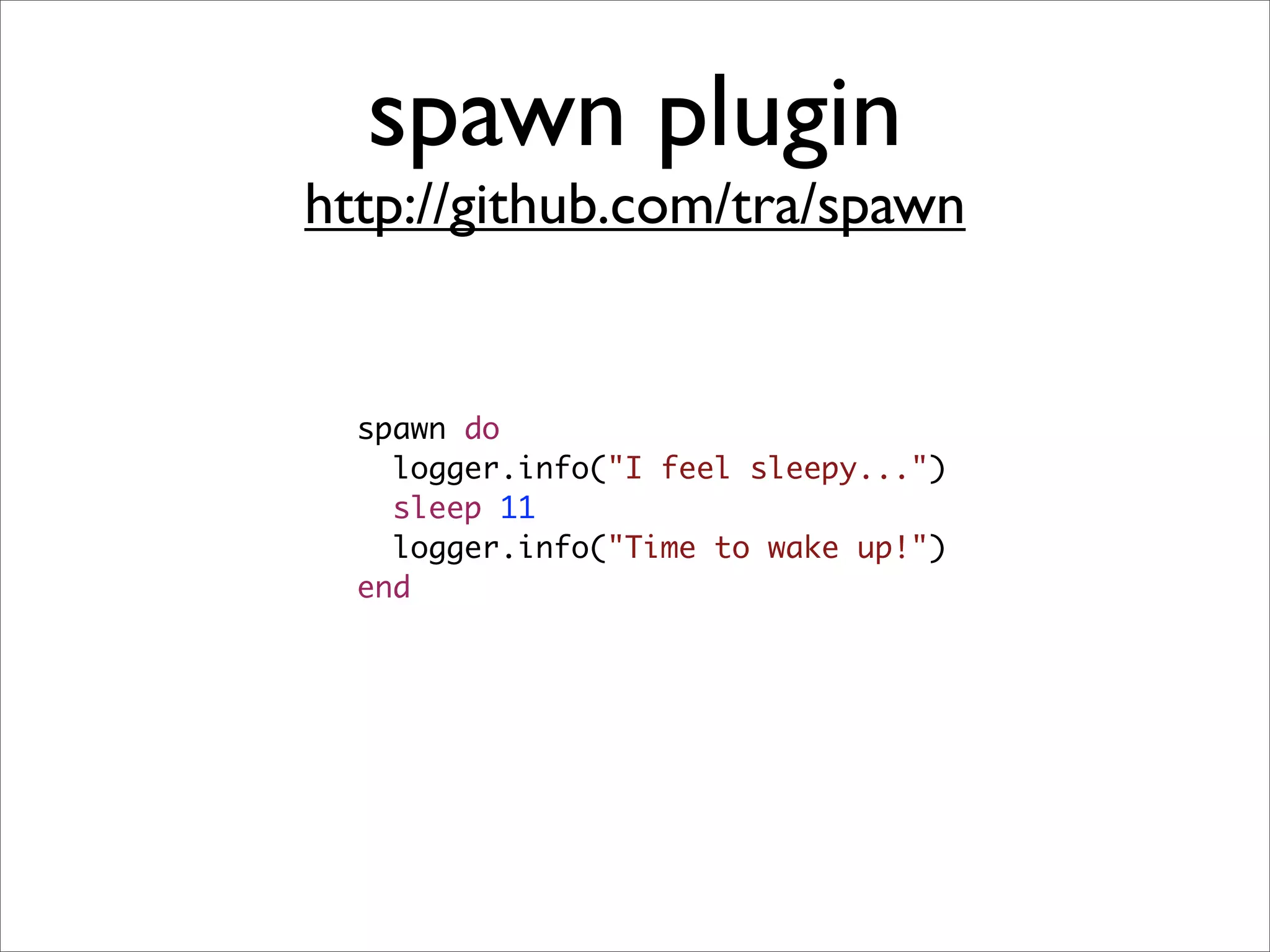 spawn plugin
http://github.com/tra/spawn


  spawn do
    logger.info("I feel sleepy...")
    sleep 11
    logger.info("Time to wake up!")
  end
 