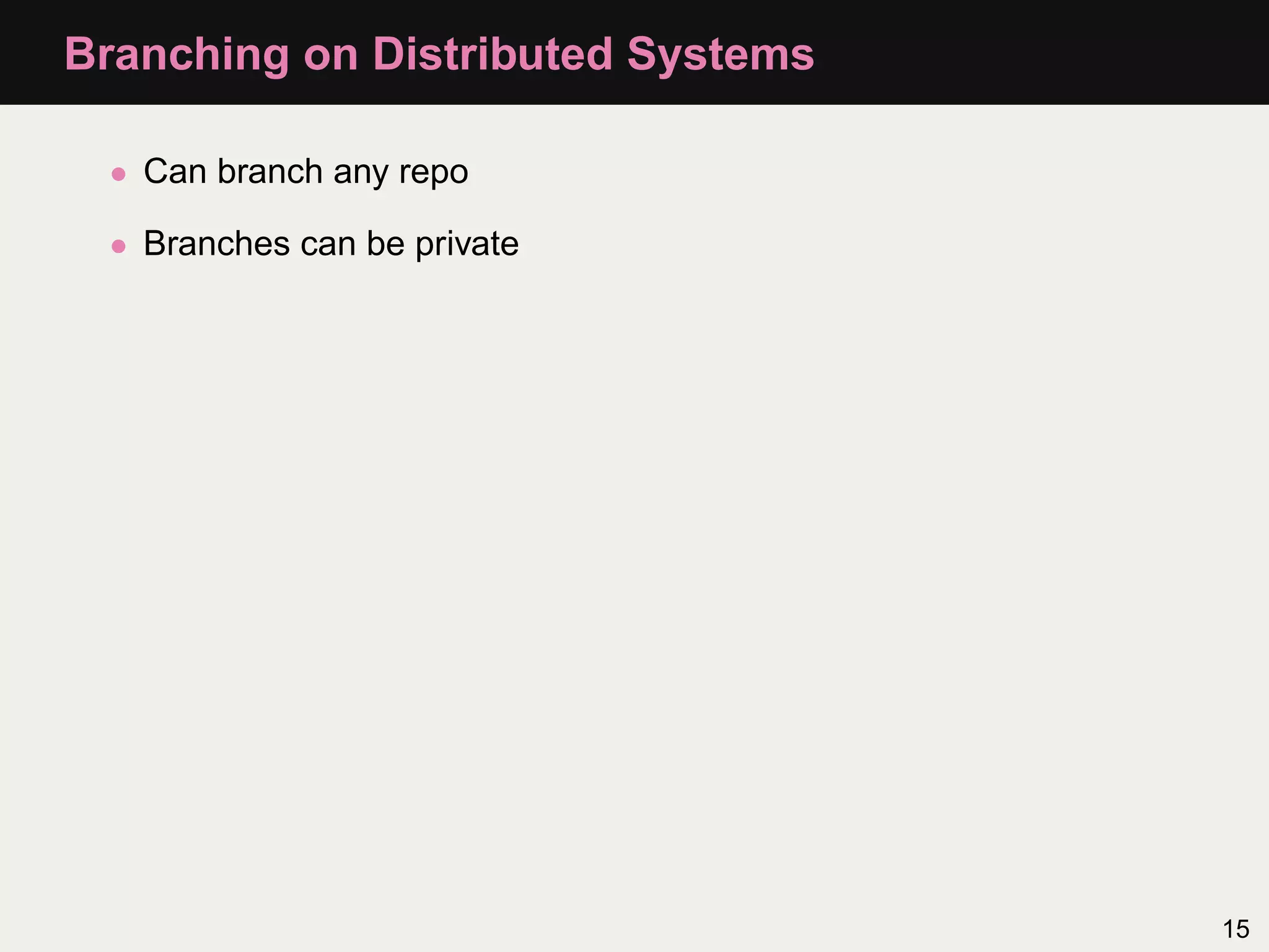 Branching on Distributed Systems • Can branch any repo • Branches can be private 15 