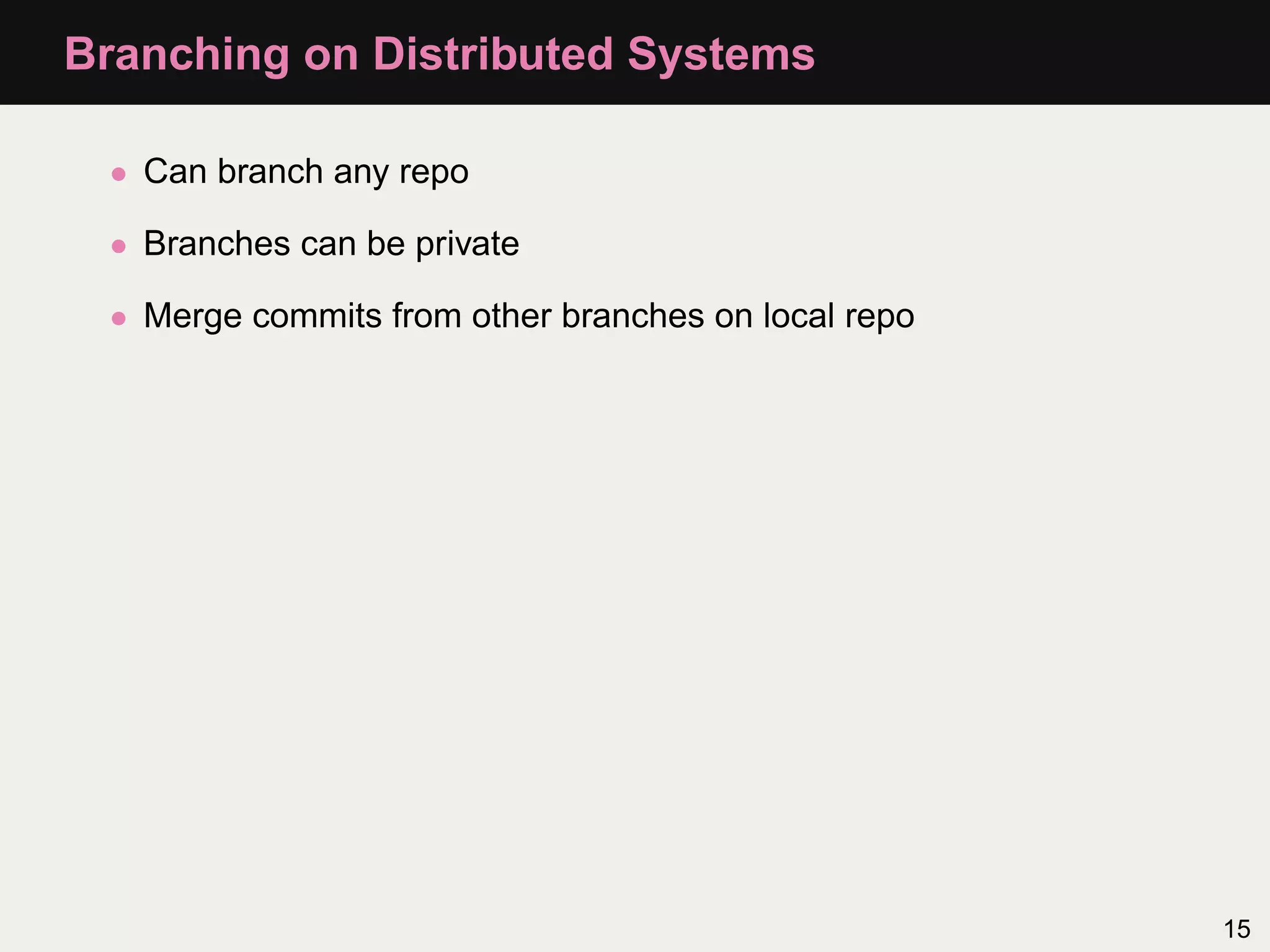 Branching on Distributed Systems • Can branch any repo • Branches can be private • Merge commits from other branches on local repo 15 