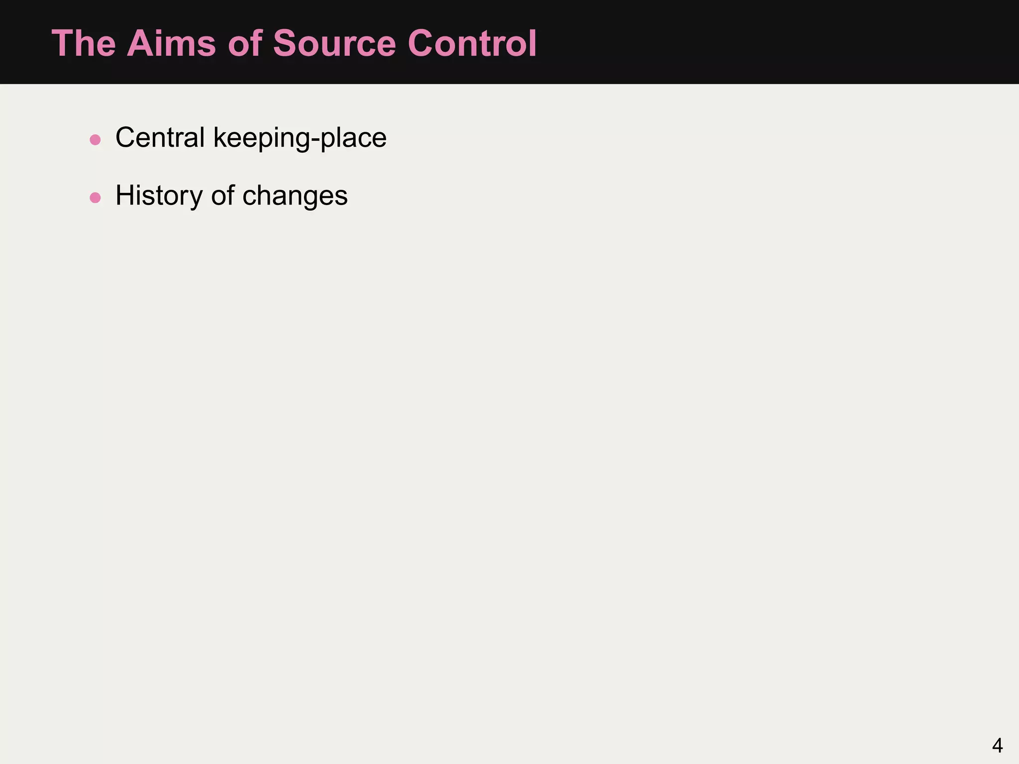 The Aims of Source Control • Central keeping-place • History of changes 4 