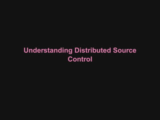 Understanding Distributed Source
            Control
 