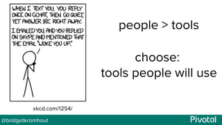 @bridgetkromhout
people > tools
choose:
tools people will use
xkcd.com/1254/
 