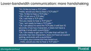 @bridgetkromhout
Lower-bandwidth communication: more handshaking
 