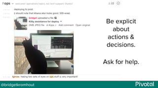 @bridgetkromhout
Be explicit
about
actions &
decisions.
Ask for help.
 