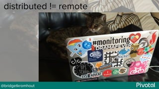 @bridgetkromhout
distributed != remote
 