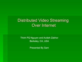 Distributed Video Streaming  Over Internet Thinh PQ Nguyen and Avideh Zakhor Berkeley, CA, USA Presented By Sam 