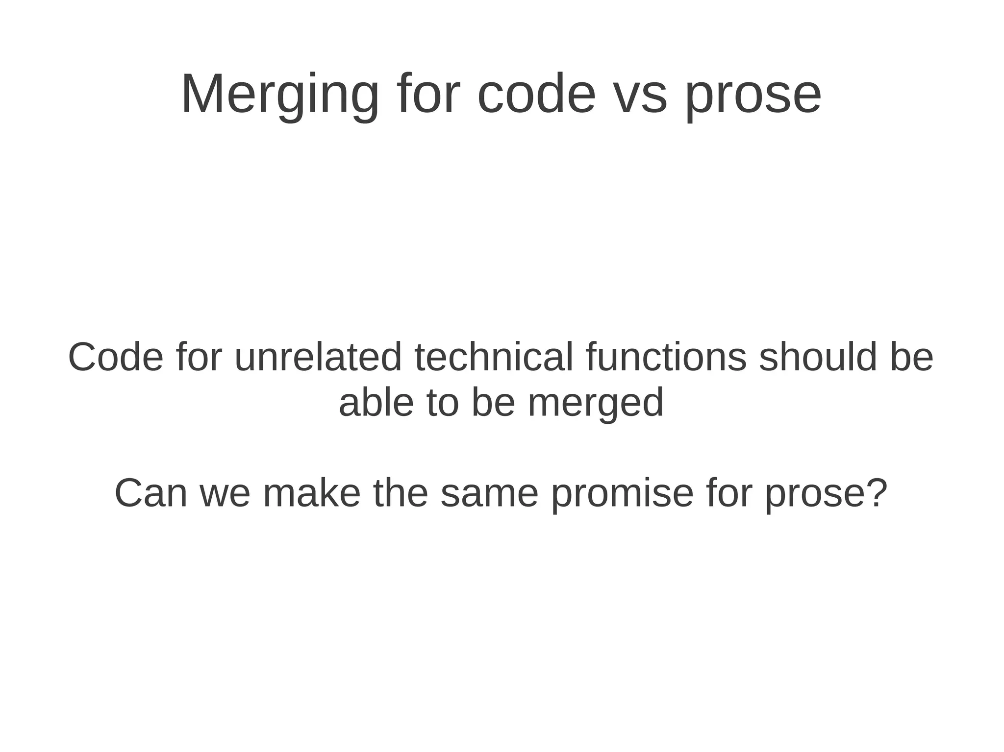 Merging for code vs prose



Code for unrelated technical functions should be
               able to be merged

  Can we make the same promise for prose?
 